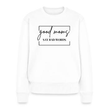 good moms say bad words. Families. Good Mommy, Happiness - Women's Premium Organic Jumper - white - Front - Julia (174cm)