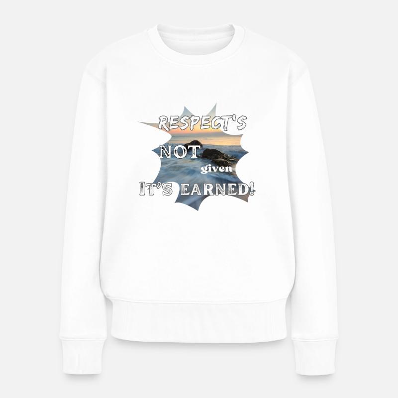 Respect's Not Given it's Earned! - Frauen Premium Bio Pullover - Weiß