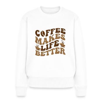 Coffee Makes Life Better - Coffee Saying - Women's Premium Organic Jumper - white - Front - Julia (174cm)