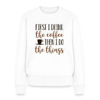 First I Drink The Coffee Then I Do The Things - Women's Premium Organic Jumper - white - Front - Julia (174cm)