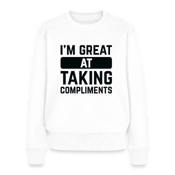 I’m Great At Taking Compliments - Women's Premium Organic Jumper - white - Front - Julia (174cm)