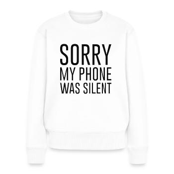 Sorry My Phone Was Silent - Women's Premium Organic Jumper - white - Front - Julia (174cm)