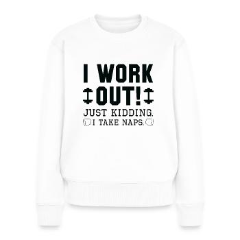 I Work Out Just Kidding I Take Naps - Women's Premium Organic Jumper - white - Front - Julia (174cm)