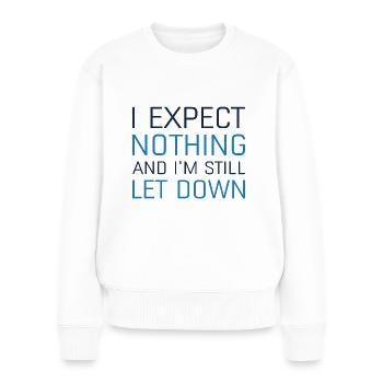 I Expect Nothing And I’m Still Let Down - Women's Premium Organic Jumper - white - Front - Julia (174cm)