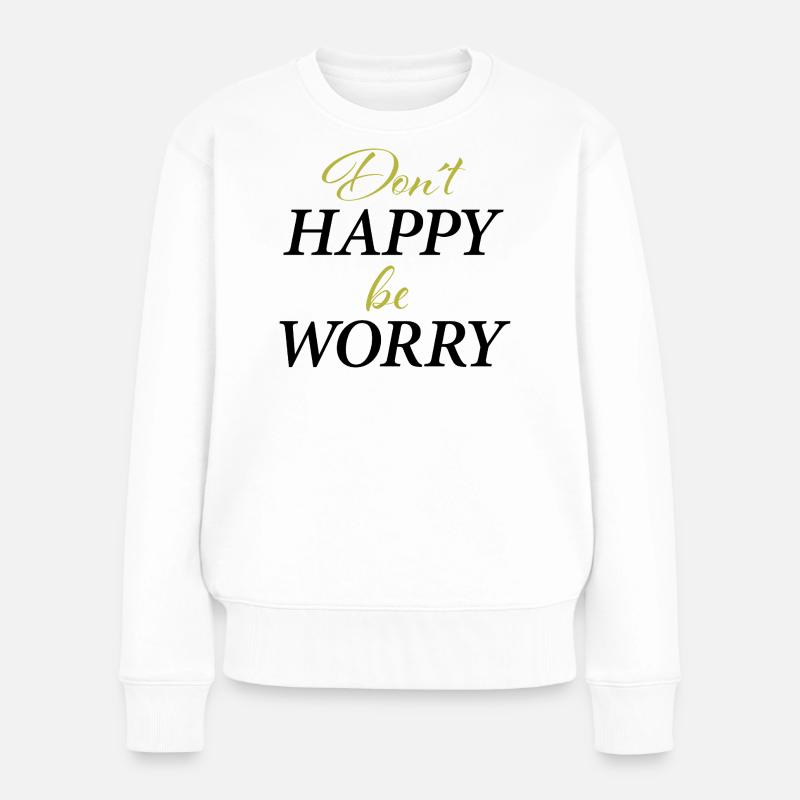 Ne soyez pas heureux, soyez inquiet - Pull Premium bio Femme - blanc