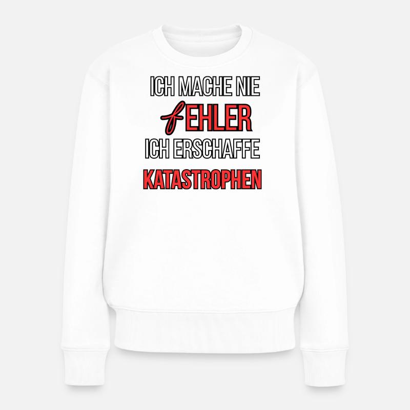 Ich mache nie Fehler ich erschaffe Katastrophen - Frauen Premium Bio Pullover - Weiß