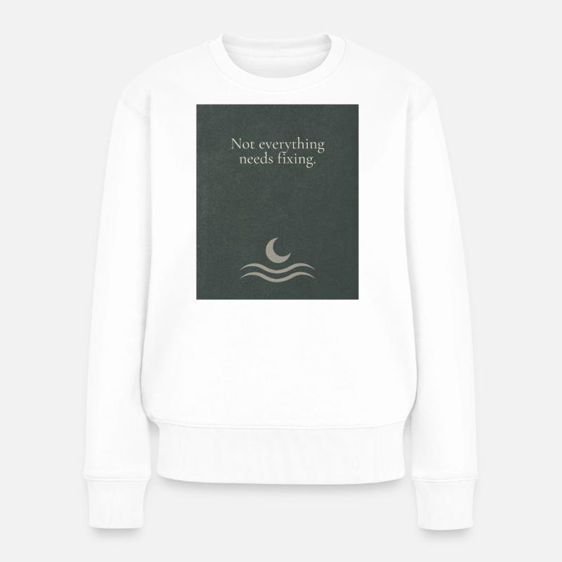 Not everything needs fixing - Frauen Premium Bio Pullover - Weiß