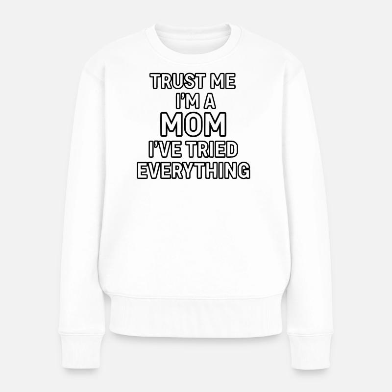 Vertrau mir, ich bin Mutter (ich habe alles versucht) - Frauen Premium Bio Pullover - Weiß