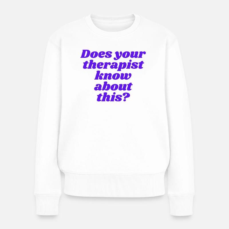Does your therapist know about this? - Frauen Premium Bio Pullover - Weiß