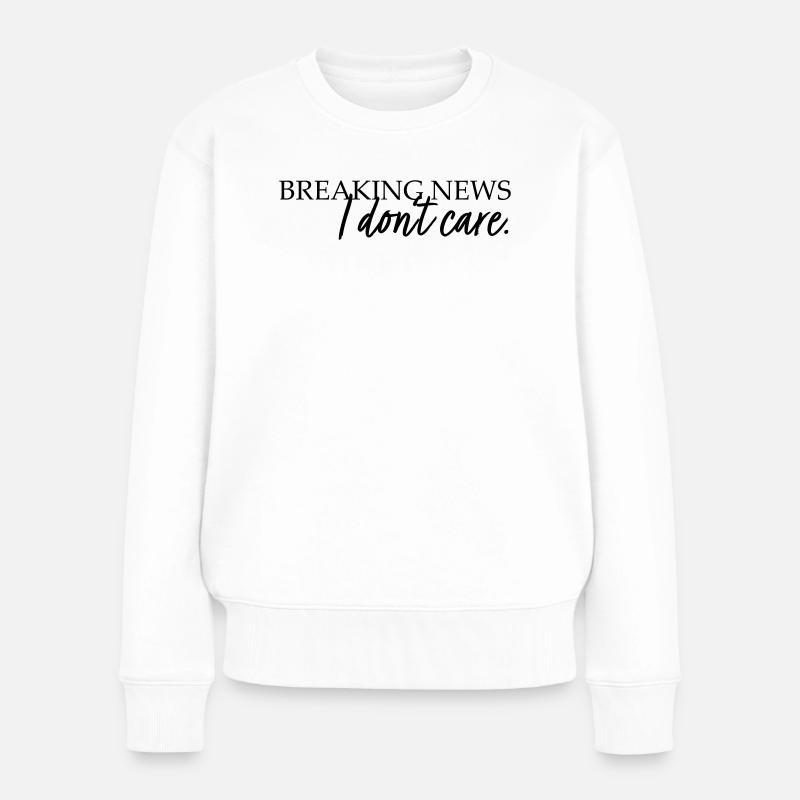 Breaking News. I don't care. - Frauen Premium Bio Pullover - Weiß