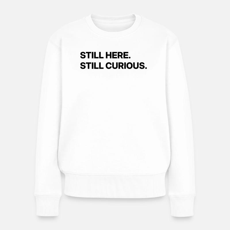 Immer noch hier. Ich bin immer noch neugierig. - Frauen Premium Bio Pullover - Weiß