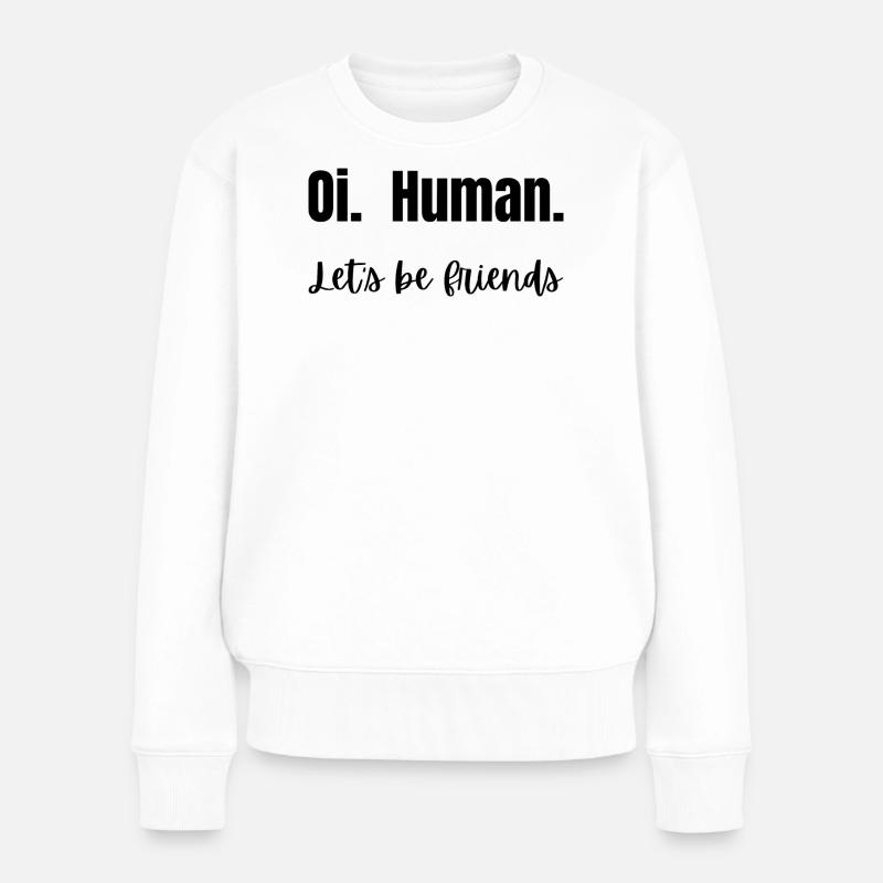 Oi. Mensch. Lass uns Freunde sein! - Frauen Premium Bio Pullover - Weiß