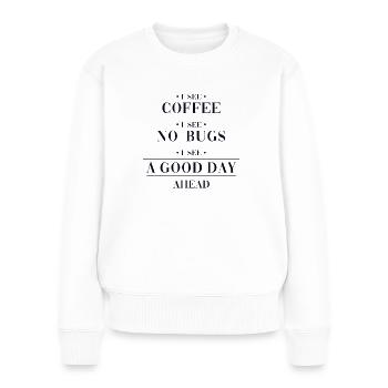 Coffee No Bugs Good Day Engineer Coder Software - Women's Premium Organic Jumper - white - Front - Julia (174cm)