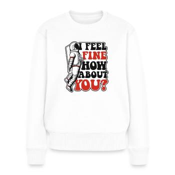 I Feel Fine How About You Taikonaut Kosmonaut - Frauen Premium Bio Pullover - Weiß - Vorne - Julia (174cm)