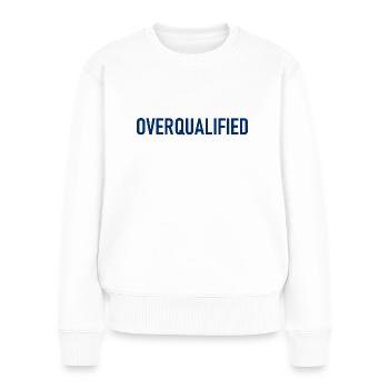 Overqualified - Slogan - Logo - Überqualifiziert - Frauen Premium Bio Pullover - Weiß - Vorne - Julia (174cm)