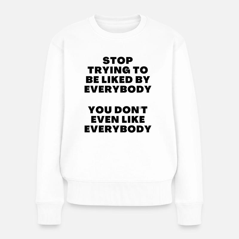 stop trying to be liked by everybody - Frauen Premium Bio Pullover - Weiß