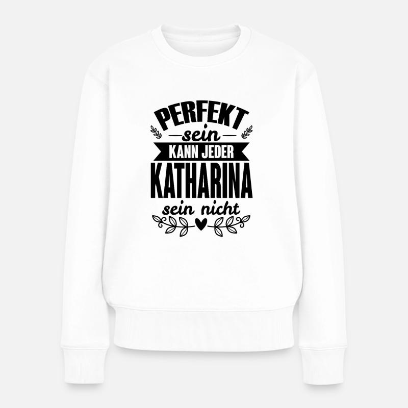 Katharina -Perfekt Sein Kann Jeder Katharina Nicht - Frauen Premium Bio Pullover - Weiß