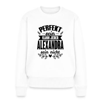 Alexandra Perfekt Sein Kann Jeder Alexandra Nicht - Frauen Premium Bio Pullover - Weiß - Vorne - Julia (174cm)
