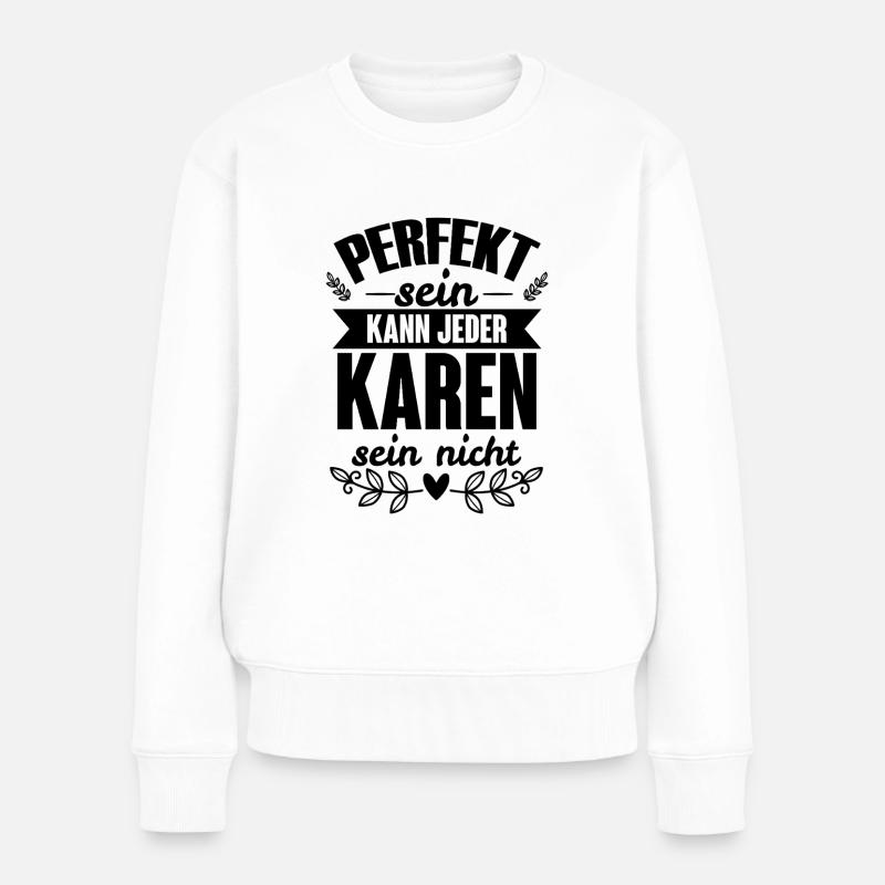 Karen - Perfekt Sein Kann Jeder Karen Sein Nicht - Frauen Premium Bio Pullover - Weiß