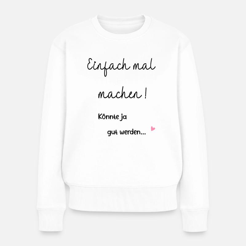 Einfach mal machen. Motivation, Erfolg,Selbstliebe - Frauen Premium Bio Pullover - Weiß