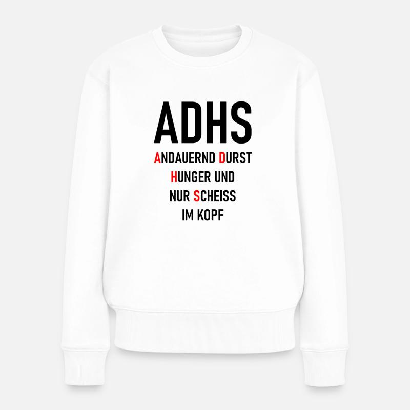 ADHS Andauernd Durst Hunger und nur Scheiss i Kopf - Frauen Premium Bio Pullover - Weiß