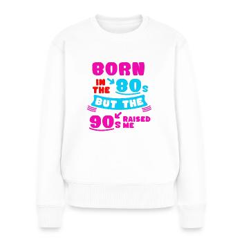Born In The 80s Raised By The 90s - Women's Premium Organic Jumper - white - Front - Julia (174cm)