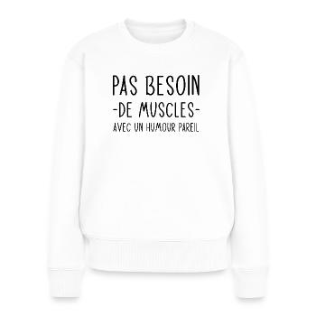 Pas besoin de muscles avec un humour pareil - Pull Premium bio Femme - blanc - Devant - Julia (174cm)