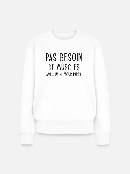 Pas besoin de muscles avec un humour pareil - Pull Premium bio Femme - blanc