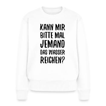 KANN MIR BITTE MAL JEMAND DAS WASSER REICHEN - Frauen Premium Bio Pullover - Weiß - Vorne - Julia (174cm)