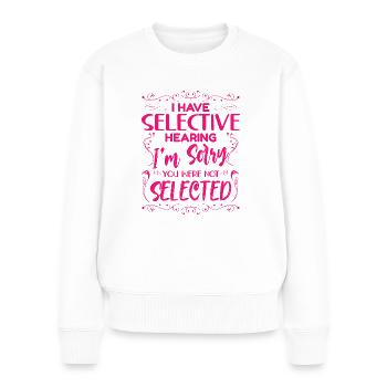 Sarkasmus Humor Ironie I Have Selective Hearing - Frauen Premium Bio Pullover - Weiß - Vorne - Julia (174cm)