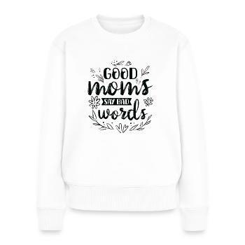 Muttertag Geschenkidee Good Moms Say Bad Words - Frauen Premium Bio Pullover - Weiß - Vorne - Julia (174cm)
