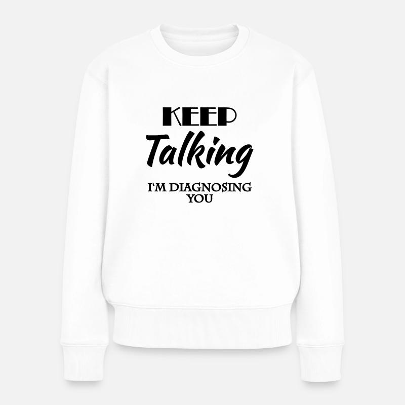Keep talking - I'm diagnosing you - Frauen Premium Bio Pullover - Weiß
