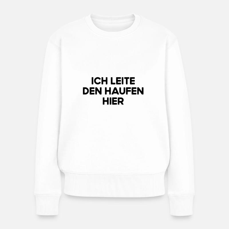 Ich Leite Den Haufen Hier Anstaltsleitung Chef Fun - Frauen Premium Bio Pullover - Weiß