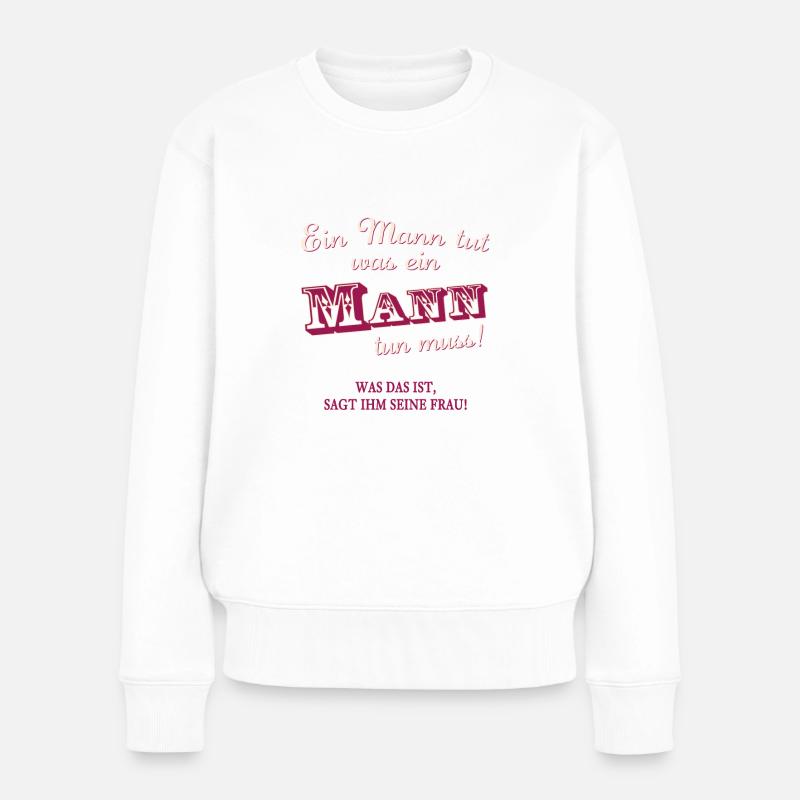 Ein Mann muss tun was ein Mann tun muss. Humor - Frauen Premium Bio Pullover - Weiß
