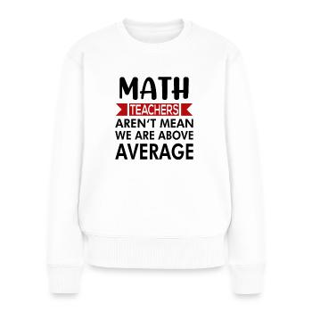 Math teachers teach math saying - Women's Premium Organic Jumper - white - Front - Julia (174cm)