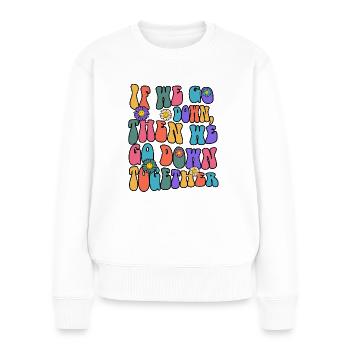 If We Go Down Then We Go Down Together - Frauen Premium Bio Pullover - Weiß - Vorne - Julia (174cm)