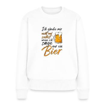 ich glaube mir nicht mal selbst wenn ich sage Bier - Frauen Premium Bio Pullover - Weiß - Vorne - Julia (174cm)