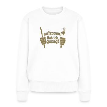 Koch Shirt Aufessen ! Hab ich gesagt - Frauen Premium Bio Pullover - Weiß - Vorne - Julia (174cm)