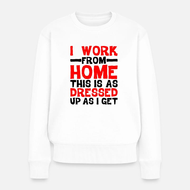 I Work From Home, This Is As Dressed Up As I Get - Frauen Premium Bio Pullover - Weiß