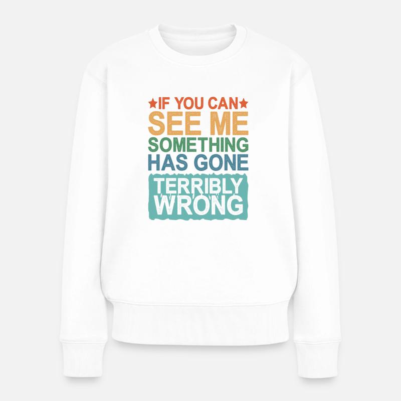 If You Can See Me, Something Has Gone Wrong - Frauen Premium Bio Pullover - Weiß