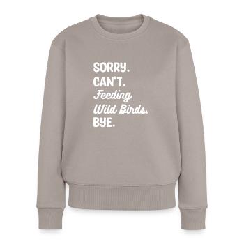 Tut mir leid, ich kann keine Wildvögel füttern Bye Vogelfütterung - Frauen Premium Bio Pullover - Taupe - Vorne - Julia (174cm)