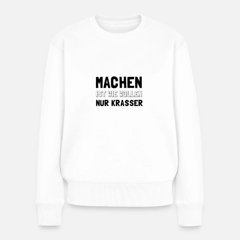 Machen ist wie Wollen - nur krasser - Frauen Premium Bio Pullover - Weiß