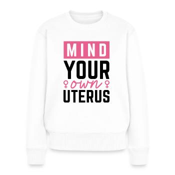 Achten Sie auf Ihre eigene Gebärmutter - Frauen Premium Bio Pullover - Weiß - Vorne - Julia (174cm)