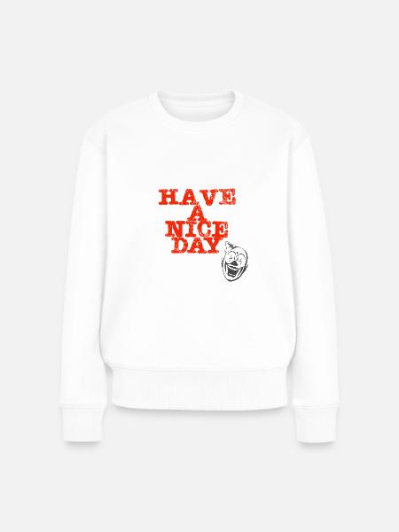 have a nice day - Frauen Premium Bio Pullover - Weiß