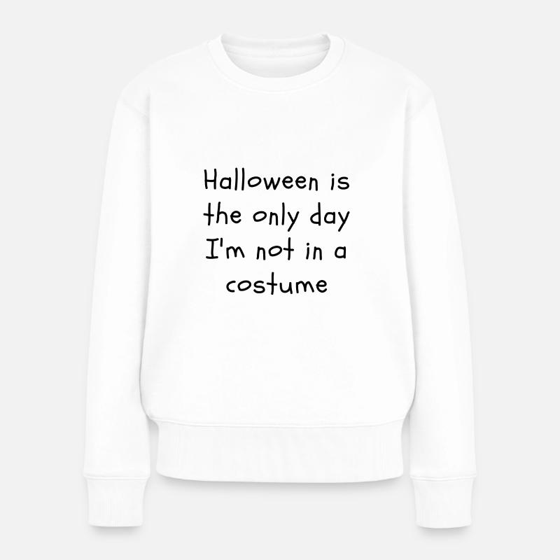 Halloween is the only day I'm not in a costume - Frauen Premium Bio Pullover - Weiß