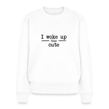 I woke up this cute - Ich bin so süß aufgewacht - Frauen Premium Bio Pullover - Weiß - Vorne - Julia (174cm)