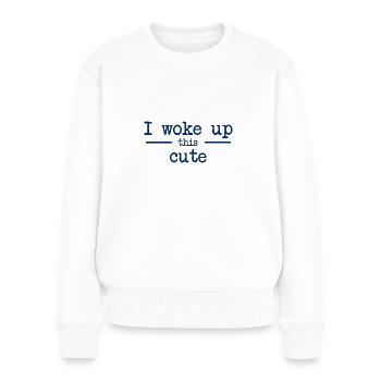 I woke up this cute - Ich bin so niedlich aufgewac - Frauen Premium Bio Pullover - Weiß - Vorne - Julia (174cm)