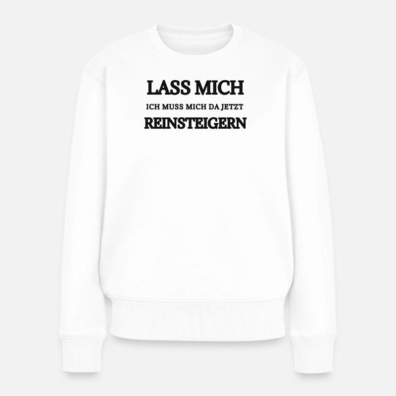 Lass Mich Jetzt Reinsteigen Typo - Frauen Premium Bio Pullover - Weiß