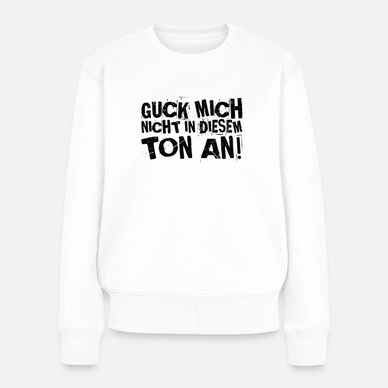 Guck mich nicht in diesem ton an! Lustiger Spruch - Frauen Premium Bio Pullover - Weiß