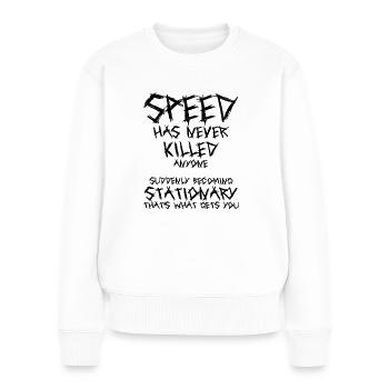 Speed has never killed anyone - Schwarz - Frauen Premium Bio Pullover - Weiß - Vorne - Julia (174cm)